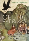 Celtic Mythology: Tales of Gods, Goddesses, and Heroes Cover Image