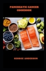 Pancreatic Cancer Cookbook: Healthy Nourishing Diet Recipes To Manage, Prevent and Reverse Pancreatic Cancer Cover Image