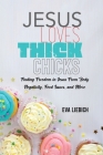 Jesus Loves Thick Chicks: Finding Freedom in Jesus from Body Negativity, Food Issues, and More By Eva Liebich Cover Image