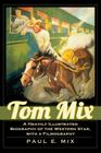 Tom Mix: A Heavily Illustrated Biography of the Western Star, with a Filmography By Paul E. Mix Cover Image