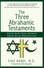 The Three Abrahamic Testaments: How the Torah, Gospels, and Qur'an Hold the Keys for Healing Our Fears (Islamic Encounter) By Ejaz Naqvi, John Esposito (Foreword by) Cover Image
