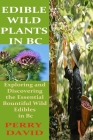 Edible Wild Plants in BC: Exploring and Discovering the Essential Bountiful Wild Edibles in Bc By Perry David Cover Image