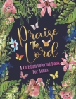 Praise The Lord - A Christian Coloring Book: A Bible Verse Coloring Book For Adults & Teens With Motivational And Uplifting Verses (Scripture Coloring Cover Image