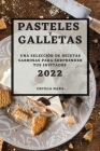 Pasteles Y Galletas 2022: Una Selección de Recetas Sabrosas Para Sorprender Tus Invitados By Cecilia Nara Cover Image