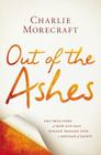 Out of the Ashes: The True Story of How One Man Turned Tragedy into a Message of Safety By Charlie Morecraft Cover Image
