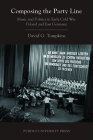 Composing the Party Line: Music and Politics in Early Cold War Poland and East Germany (Central European Studies) By David G. Tompkins Cover Image