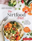 The Sirtfood Diet Cookbook: 200 Effortless Quick, Easy and Delicious Recipes to Burn Fat, Lose Weight, Activating Your 