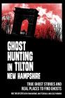 Ghost Hunting in Tilton, New Hampshire: True Ghost Stories and Real Places to Find Ghosts By Fiona Broome (Contribution by), Jim Fitzgerald (Contribution by), Lesley Marden (Contribution by) Cover Image