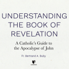 Understanding the Book of Revelation: A Catholic's Guide to the Apocalypse of John Cover Image