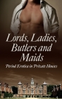 Lords, Ladies, Butlers and Maids: Period Erotica in Private Houses Cover Image