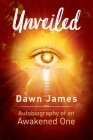 Unveiled: Autobiography of an Awakened One By Dawn James, Michael Moon (Foreword by), Christine Bode (Editor) Cover Image