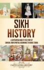 Sikh History: A Captivating Guide to the Story of Sikhism, From Spiritual Beginnings to Heroic Stands Cover Image