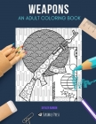 Weapons: AN ADULT COLORING BOOK: A Weapons Coloring Book For Adults By Skyler Rankin Cover Image