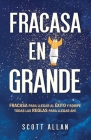 Fracasa en Grande: Fracasa para llegar al Éxito y rompe todas las Reglas para llegar ahí. Cover Image