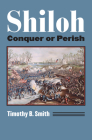 Shiloh: Conquer or Perish (Modern War Studies) By Timothy B. Smith Cover Image