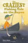 The Craziest Fishing Tale on the Bayou By Gary Alipio Cover Image