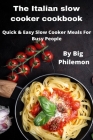 The Italian slow cooker cookbook: The Mediterranean Slow Cooker Cookbook, Quick & Easy Slow Cooker Meals For Busy People By Big Philemon Publishing Cover Image