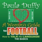 A Woman's Guide to Football: How to Talk His Language By Paula Duffy, Paula Duffy (Read by) Cover Image