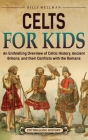 Celts for Kids: An Enthralling Overview of Celtic History, Ancient Britons, and Their Conflicts with the Romans Cover Image