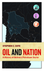 Oil and Nation: A History of Bolivia's Petroleum Sector (Energy and Society) By Stephen C. Cote Cover Image