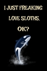 I Just Freaking Love Orcas, Ok?: Orcinus Orca Killer Whale Awesome Killer Whale Orca Dolphin Gift Journal 6