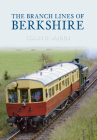 The Branch Lines of Berkshire (The Branch Lines of ...) By Colin Maggs, MBE Cover Image