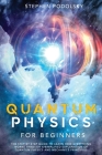 Quantum Physics For Beginners: The Step by Step Guide To Learn how everything works through a Simplified Explanation of Quantum Physics and Mechanics Cover Image