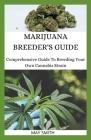 Marijuana Breeder's Guide: Comprehensive Guide To Breeding Your Own Cannabis Strain Cover Image