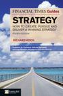 FT Guide to Strategy: How to Create, Pursue and Deliver a Winning Strategy (FT Guides) By Richard Koch Cover Image