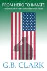 FROM HERO TO INMATE, The Destructive Path Some Veterans Choose By G. B. Clark Cover Image