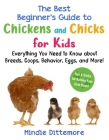 The Best Beginner's Guide to Chickens and Chicks for Kids: Everything You Need to Know About Breeds, Coops, Behavior, Eggs, and More! (Best Beginner's Guide for Kids with Pets) By Mindie Dittemore Cover Image