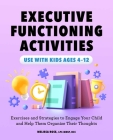 Executive Functioning Activities: Exercises and Strategies to Engage Your Child and Help Them Organize Their Thoughts By Melissa Rose, LPC-MHSP, NCC Cover Image