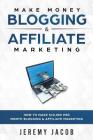 Make Money Blogging & Affiliate Marketing: How To Make Money Blogging & Affiliate Marketing By Jeremy Jacob Cover Image