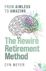 The Rewire Retirement Method: From Aimless to Amazing Cover Image