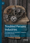 Troubled Persons Industries: The Expansion of Psychiatric Categories Beyond Psychiatry By Martin Harbusch (Editor) Cover Image