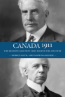 Canada 1911: The Decisive Election That Shaped the Country By David MacKenzie, Patrice Dutil Cover Image