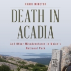 Death in Acadia: And Other Misadventures in Maine's National Park By Randi Minetor, Steve Edwards (Read by) Cover Image