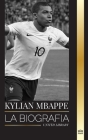 Kylian Mbappé: La biografía de la estrella francesa del fútbol profesional, liderazgo y legado Cover Image