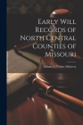 Early Will Records of North Central Counties of Missouri By Elizabeth Prather Ellsberry Cover Image