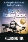 Riding The Executive Roller Coaster: Medical Staffing Cases By Kelli Christina Cover Image
