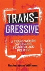 Transgressive: A Trans Woman on Gender, Feminism, and Politics By Rachel Anne Williams Cover Image