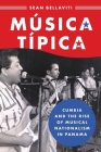 Música Típica: Cumbia and the Rise of Musical Nationalism in Panama (Currents in Latin American and Iberian Music) By Sean Bellaviti Cover Image