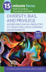 15-Minute Focus: Diversity, Bias, and Privilege: Addressing Racial Inequities to Create Inclusive Learning Environments: Brief Counseling Techniques T By Natalie Spencer Gwyn, Robert B. Jamison Cover Image