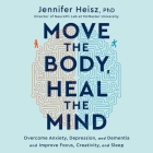 Move the Body, Heal the Mind: Overcome Anxiety, Depression, and Dementia and Improve Focus, Creativity, and Sleep By Jennifer Heisz, Jennifer Heisz (Read by) Cover Image