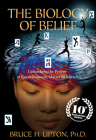 The Biology of Belief 10th Anniversary Edition: Unleashing the Power of Consciousness, Matter & Miracles By Bruce H. Lipton Cover Image