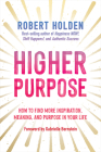 Higher Purpose: How to Find More Inspiration, Meaning, and Purpose in Your Life By Robert Holden Cover Image