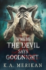 Where the Devil Says Goodnight By K. a. Merikan Cover Image