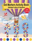 Dot Markers Activity Book Alphabet Letters and Numbers: Easy Guided Big Dots Coloring Book For Kids & Toddlers ABC and 123 By Welly Mo Cover Image