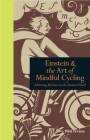 Einstein & The Art of Mindful Cycling: Achieving Balance in the Modern World (Mindfulness series) By Ben Irvine Cover Image