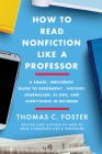 How to Read Nonfiction Like a Professor: A Smart, Irreverent Guide to Biography, History, Journalism, Blogs, and Everything in Between Cover Image